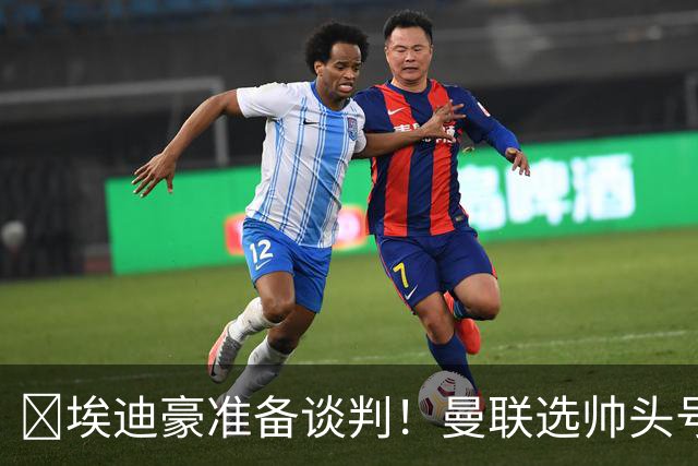 ​埃迪豪准备谈判！曼联选帅头号目标浮现
