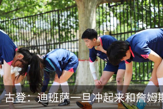 古登：迪班萨一旦冲起来和詹姆斯一样像重型列车 对手根本拦不住