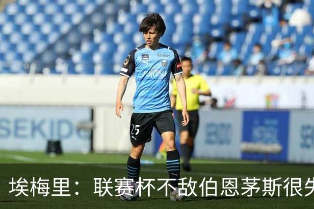 埃梅里：联赛杯不敌伯恩茅斯很失望，但不会指责球员他们已尽力