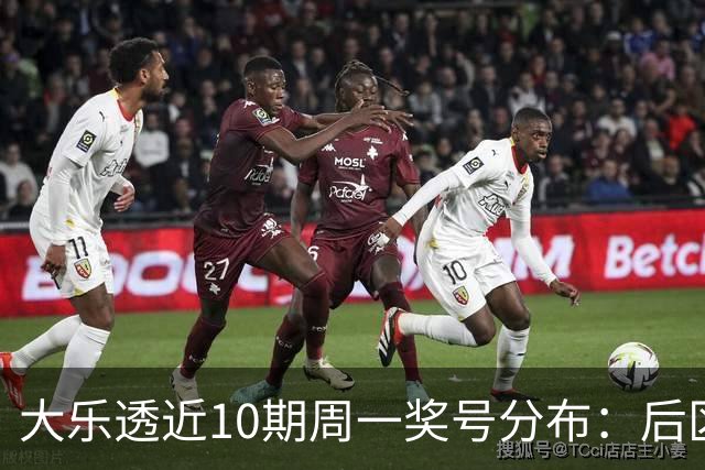 大乐透近10期周一奖号分布：后区01近5周开4次