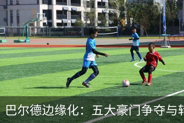 巴尔德边缘化：五大豪门争夺与转会倒计时