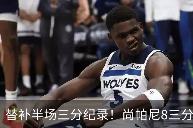 替补半场三分纪录！尚帕尼8三分投到发笑 马刺真该放弃4后卫先发