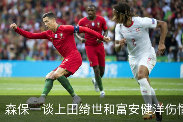 森保一谈上田绮世和富安健洋伤情：两人都可能无缘亚洲杯