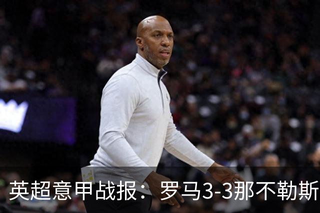 英超意甲战报：罗马3-3那不勒斯，利物浦客战布莱顿存隐患