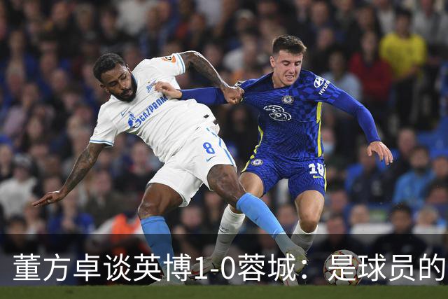 董方卓谈英博1-0蓉城：是球员的胜利也是球迷的胜利 希望英博夺冠