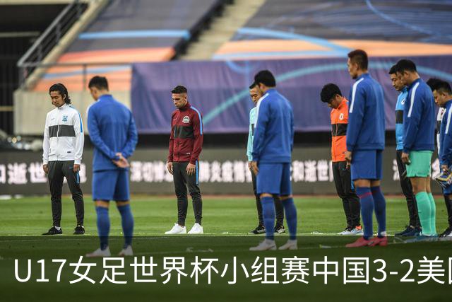 U17女足世界杯小组赛中国3-2美国，以小组头名晋级16强